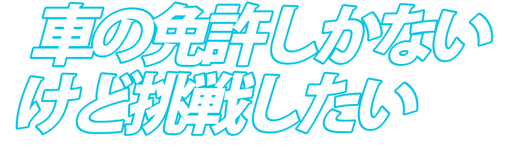 車の免許しかないけど挑戦したい
