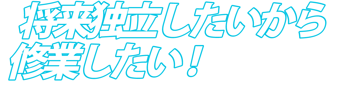 将来独立したいから修業したい!